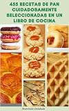  455 Recetas De Pan Cuidadosamente Seleccionadas En Un Libro De Cocina: Recetas De Panes Integrales, Panes Blancos, Galletas, Panes Tradicionales, Pasteles, Brioches, Pizzas, Panes De Huevo, Waffles
