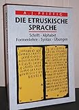 Die etruskische Sprache. Schrift - Alphabet - Formenlehre - Syntax - Übungen