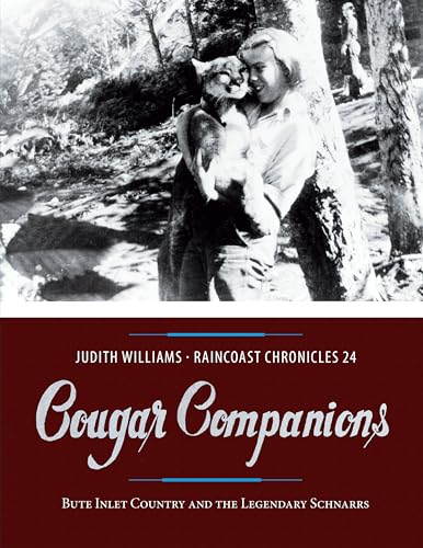 Raincoast Chronicles 24: Cougar Companions: Bute Inlet Country and the Legendary Schnarrs