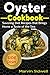 Oyster Cookbook: Savoring Diet Recipes that Brings Home a Taste of the Sea (English Edition)