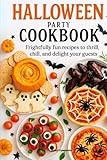 Halloween Party Cookbook: Frightfully Fun Recipes To Thrill And Chill Your Guests With Tasty Appetizers, Creepy Cocktails, And Haunted Desserts (Seasonal Cookbooks)