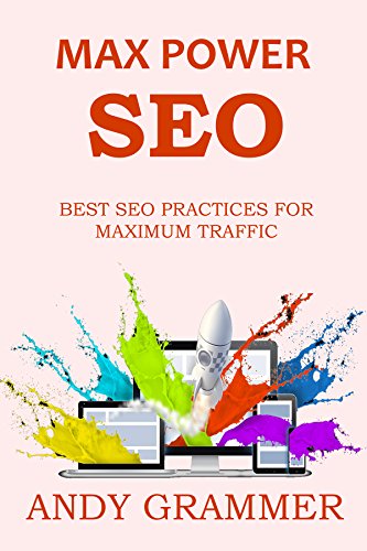 MAX POWER SEO (2016 Ver.): BEST SEO PRACTICES FOR MAXIMUM TRAFFIC - Get Google Traffic Faster & Easier