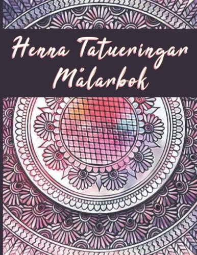 Henna Tatueringar Målarbok: Henna konst målarbok - Henna Doodles målarbok - Henna mönster för målarbok - henna mehendi målarbok - dekorativa designer inspirerade av henna konst (Swedish Edition)