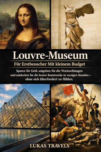 Louvre-Museum Für Erstbesucher Mit kleinem Budget: Sparen Sie Geld, umgehen Sie die Warteschlangen und entdecken Sie die besten Kunstwerke in wenigen Stunden – ohne sich überfordert zu fühlen.