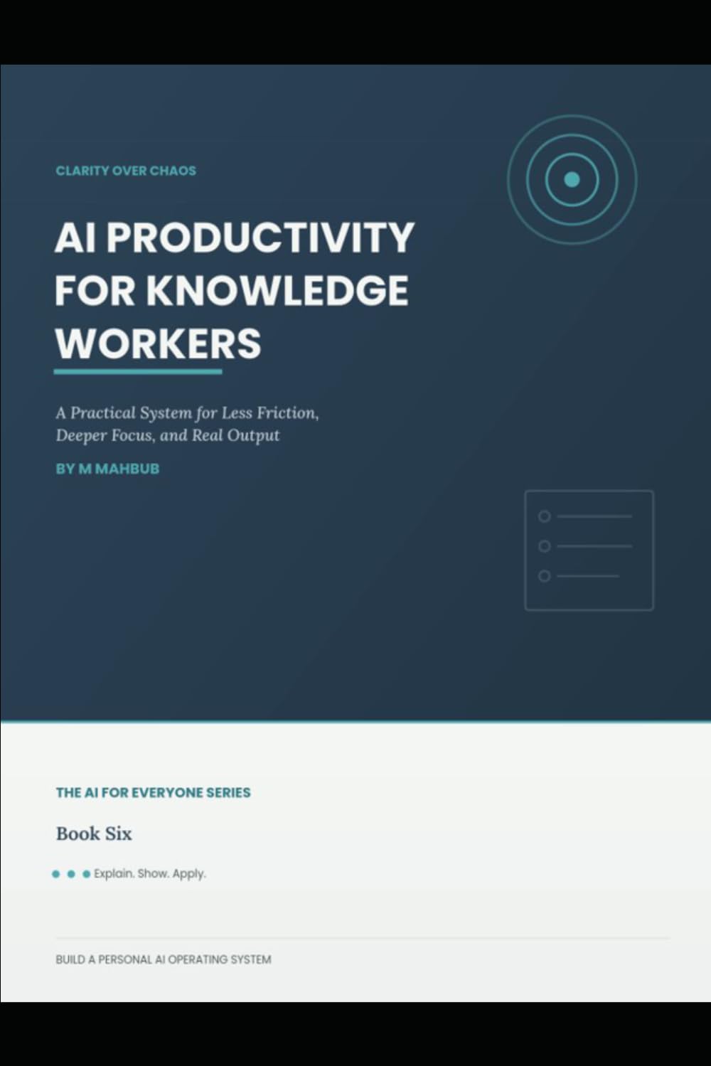 AI Productivity for Knowledge Workers: A Practical System For Less Friction, Deeper Focus and Real Output (The AI For Everyone)