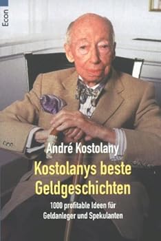 Kostolanys beste Geldgeschichten. Profitable Ideen für Geldanleger und Spekulanten.