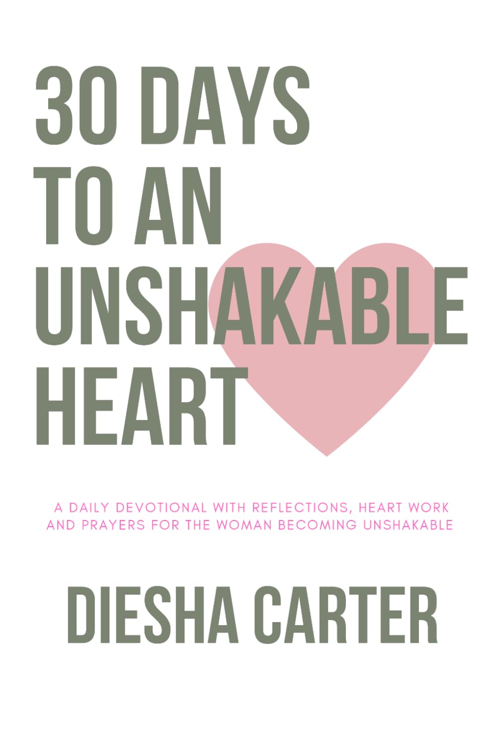30 Days to an Unshakable Heart: A Daily Devotional with Reflections, Heart Work and Prayers for the Woman Becoming Unshakable