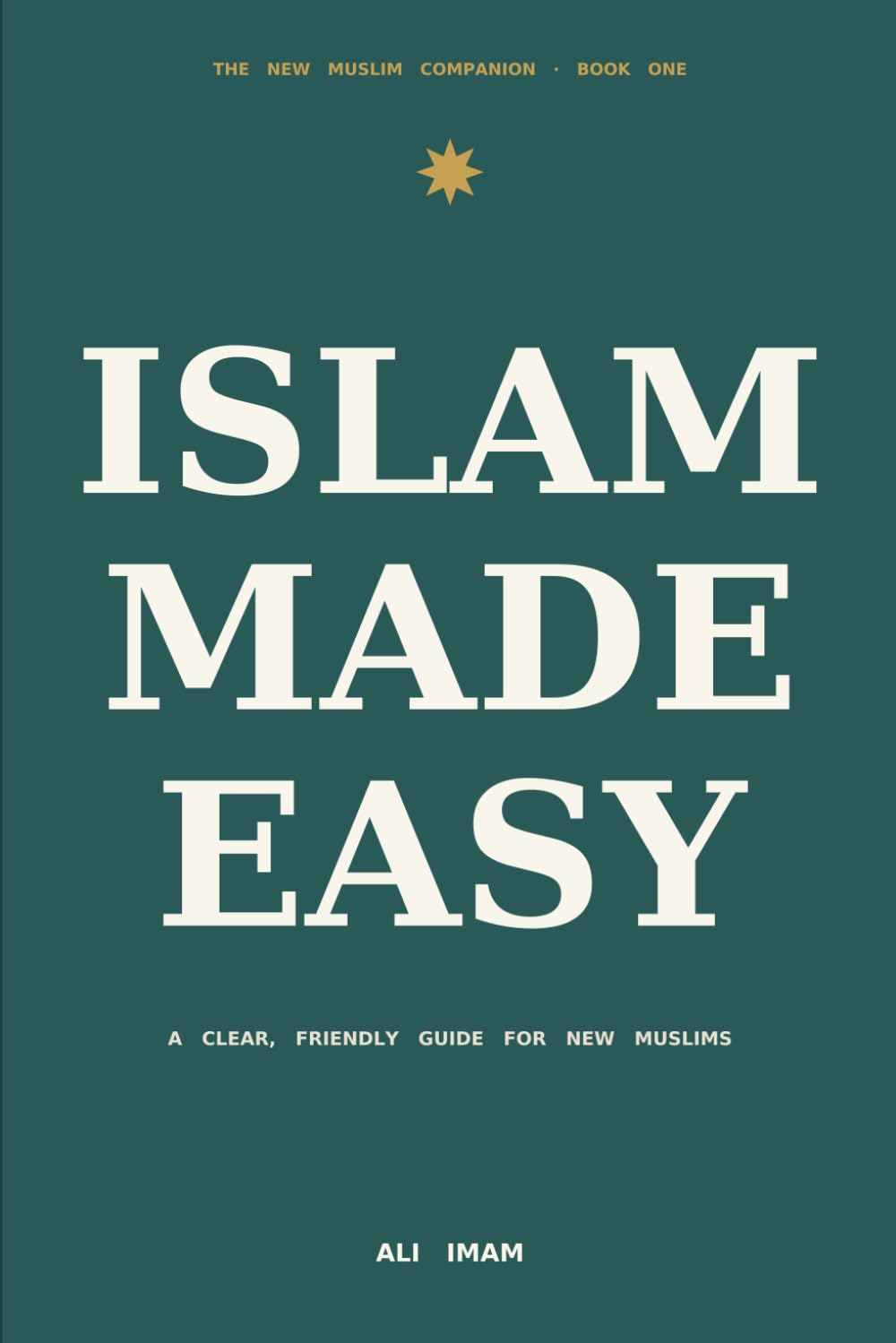 Islam Made Easy: A Clear, Friendly Guide for New Muslims: 1 (The New Muslim Companion)