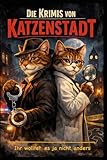 Die Krimis von Katzenstadt Band 1: Mit Kommissar Tiger und Gerichtsmedizinerin Abby