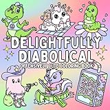 Delightfully Diabolical: Offensively Cute Coloring Book: Adorable Sweary Adult Humor Book | Sweary Coloring Book for Adults | Swear Word Gift for Women | Funny Breakup Gift (Bold & Easy Coloring)