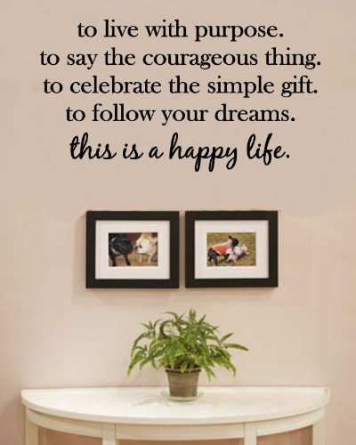 To live with purpose. to say the courageous thing. to celebrate the simple gift. to follow your dreams. this is a happy life. Vinyl Wall Decals Quotes Sayings Words Art Decor Lettering Vinyl Wall Art Inspirational Uplifting