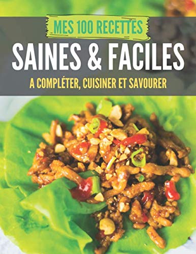 Télécharger MES 100 RECETTES saines & FACILEs A compléter, cuisiner et savourer: Livre de recettes à écrire s livre En ligne