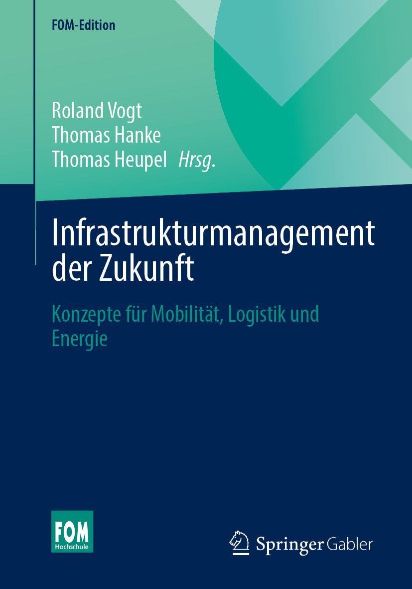 Infrastrukturmanagement der Zukunft: Konzepte für Mobilität, Logistik und Energie (FOM-Edition)