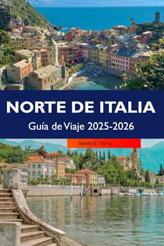 NORTE DE ITALIA Guía de Viaje 2025-2026: Descubra pueblos encantadores, las principales atracciones, monumentos históricos y delicias culinarias en las regiones escénicas del norte de Italia