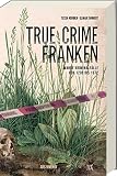 True Crime Franken: Wahre Kriminalfälle von 1208 bis 1972 - Tessa Korber, Elmar Tannert 