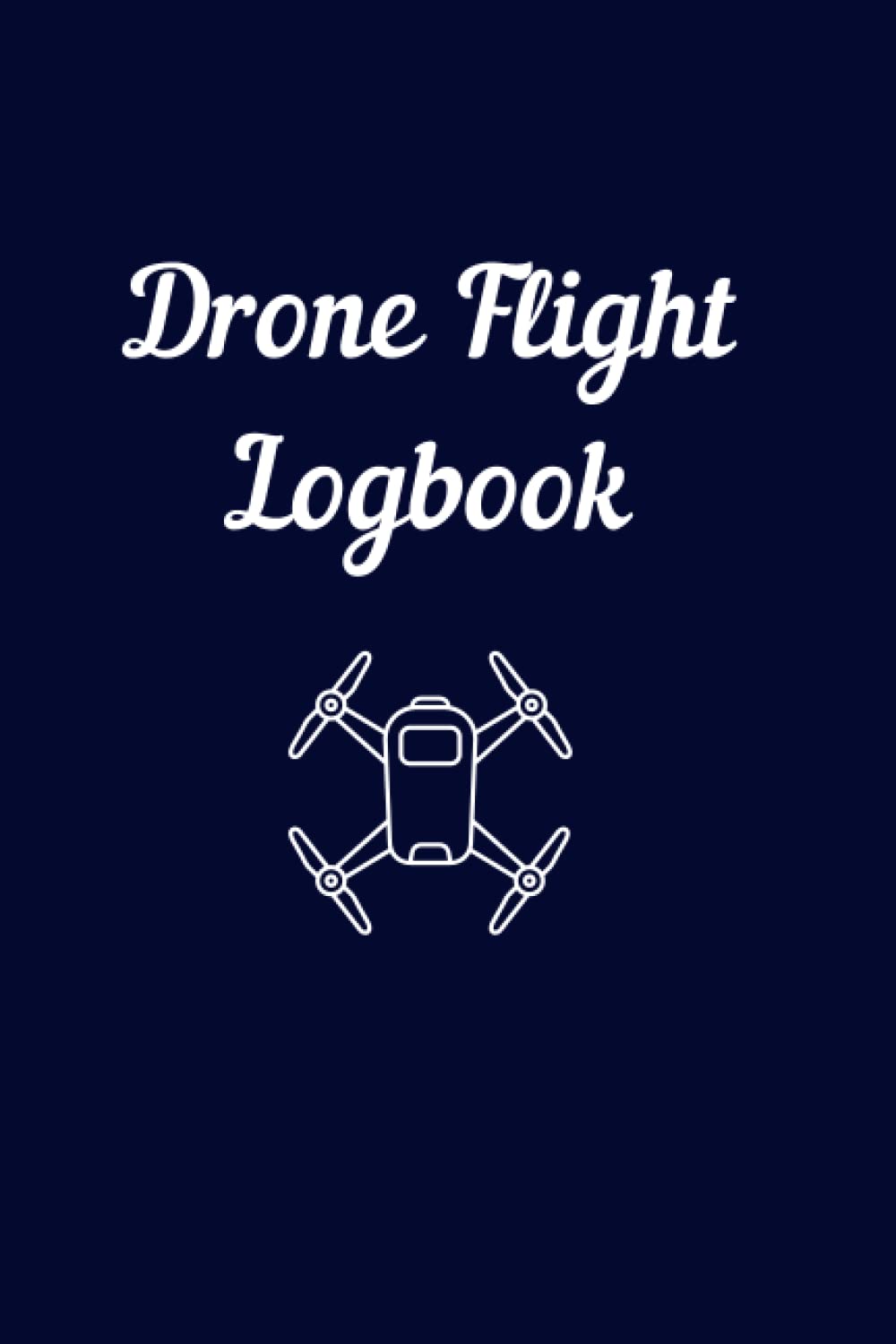 Drone Flight Logbook: UAV UAS Pilot Logbook And Maintenance Tracker Record Flights And Usage Unmanned Aerial Vehicle Operator Log Book