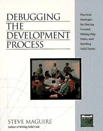 Debugging the Development Process : Practical Strategies for Staying Focused, Hitting Ship Dates, and Building Solid Teams