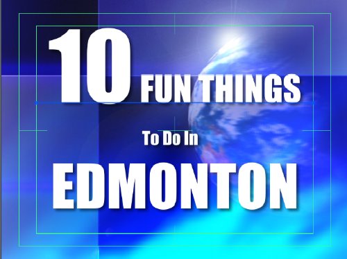 Ten Fun Things To Do In Edmonton #TOP6