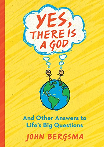 Yes, There Is a God. . . and Other Answers to Life's Big Questions
