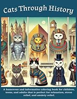 Cats Through History: A humorous and informative coloring book for children, teens, and adults that is perfect for relaxation, stress relief, and anxiety relief. B0D7PY4ZQ4 Book Cover