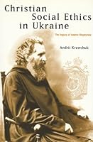 Christian Social Ethics in Ukraine: The Legacy of Andrei Sheptytsky 1895571138 Book Cover