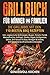 Grillbuch für Männer & Familien: Die Grillbibel mit den 110 besten BBQ Rezepten Inkl. vegetarische Grillrezepte, Burger, Fleisch, Fisch, Huhn, Steak, Vegan, Soßen. Für Kohle, Gasgrill & Elektrogrill