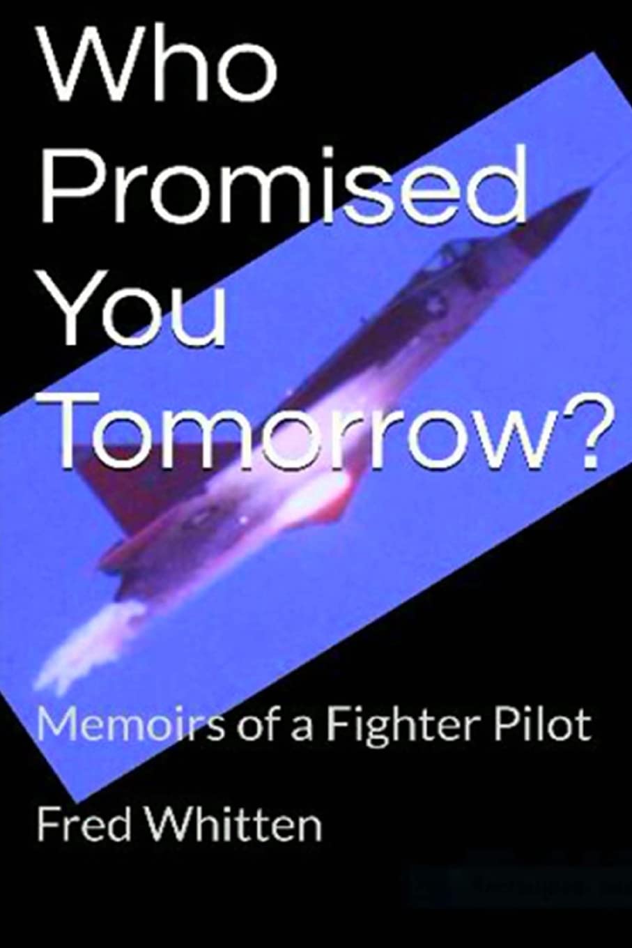 Who Promised You Tomorrow?: Memoirs of a fighter pilot