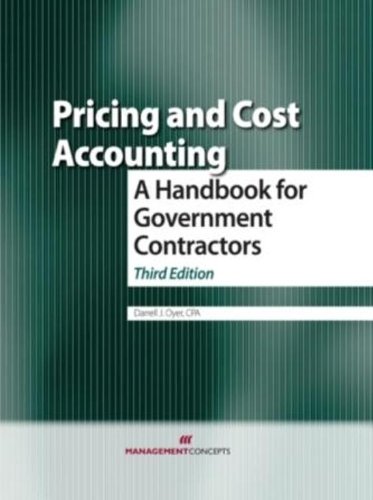 Pricing and Cost Accounting: A Handbook for Government Contractors, Third Edition