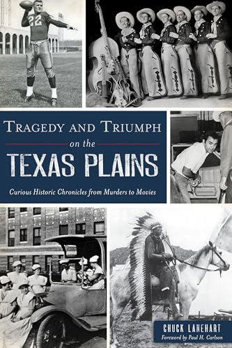 Tragedy and Triumph on the Texas Plains: Curious Historic Chronicles from Murders to Movies
