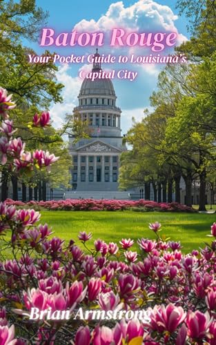 Baton Rouge: Your Pocket Guide to Louisiana’s Capital City