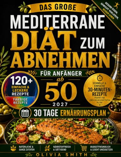 DAS GROẞE MEDITERRANE DIÄT ZUM ABNEHMEN FÜR ANFÄNGER AB 50 2027: 120+ Super einfache 5-Zutaten-Rezepte, 30-Minuten-Gerichte & 30-Tage-Mahlzeitenplan für … Ernährung und Herzgesundheit ab 50.