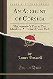 An Account of Corsica: The Journal of a Tour to That Island, and Memoirs of Pascal Paoli (Classic Reprint)