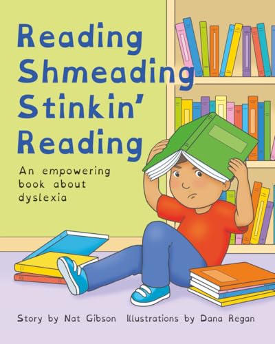 Reading Shmeading Stinkin' Reading: An empowering book about dyslexia