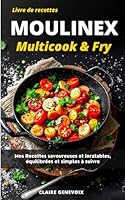 Livre de recettes Moulinex Multicook & Fry : Mes Recettes savoureuses et inratables, équilibrées et simples à suivre (French Edition) B0F62G4Z1Q Book Cover