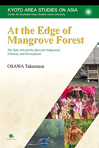 At the Edge of Mangrove Forest: The Suku Asli and the Quest for Indigeneity, Ethnicity, and Development (Kyoto Area Studies on Asia)