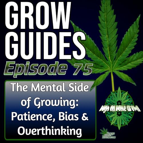 The Mental Side of Growing &ndash; How Overthinking, Impatience & Comparison Sabotage Your Grow | Grow Guides Ep. 75