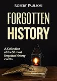 Forgotten History: A Collection Of The  50 Most Forgotten  Historical Events (Ancient Events, Free Greece,)