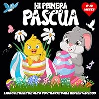 Mi Primera Pascua: Libro de Bebé de Alto Contraste para Recién Nacidos de 0 a 12 meses / Imágenes en Blanco y Negro para Desarrollar la Visión y el Cerebro de los Bebés (Spanish Edition) B0CYLLN6RX Book Cover