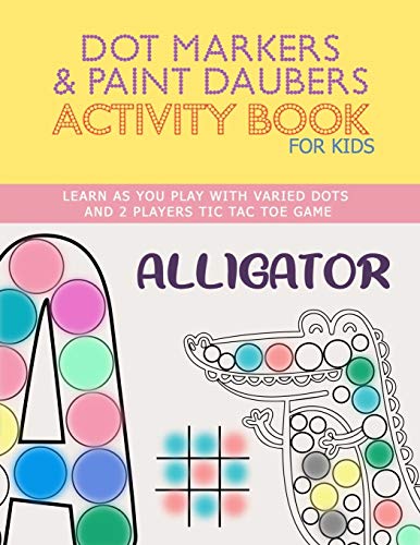 Dot Markers & Paint Daubers Activity Book For Kids: ABC BIG DOTS ANIMALS COLORING | LEARN AS YOU PLAY | VARIED DOT | 2 PLAYERS TIC-TAC-TOE GAME | ... gift, Kindergarten, Preschool, Girls, Boys