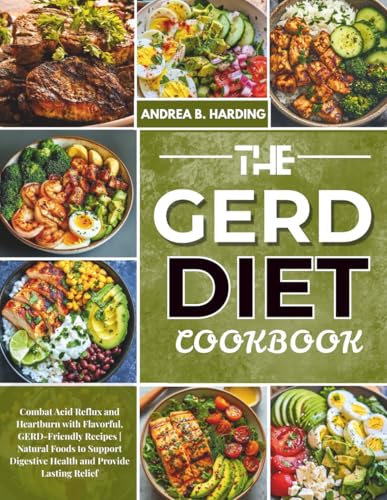 THE GERD DIET COOKBOOK: Combat Acid Reflux and Heartburn with Flavorful, GERD-Friendly Recipes | Natural Foods to Support Digestive Health and Provide Lasting Relief