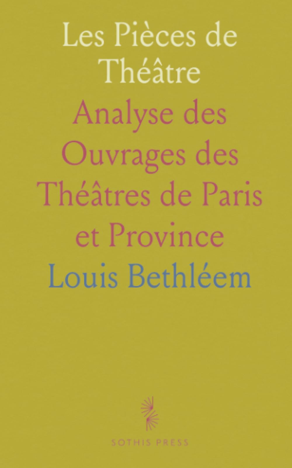 Les Pièces de Théâtre: Analyse des Ouvrages des Théâtres de Paris et Province