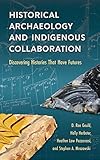 Historical Archaeology and Indigenous Collaboration: Discovering Histories That Have Futures
