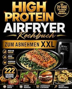 High Protein Airfryer Kochbuch zum Abnehmen XXL: 222 High Protein-Rezepte für den Airfryer. Fett verbrennen und Muskeln aufbauen. Inkl. 21-Tage High Protein Airfryer Abnehmplan.