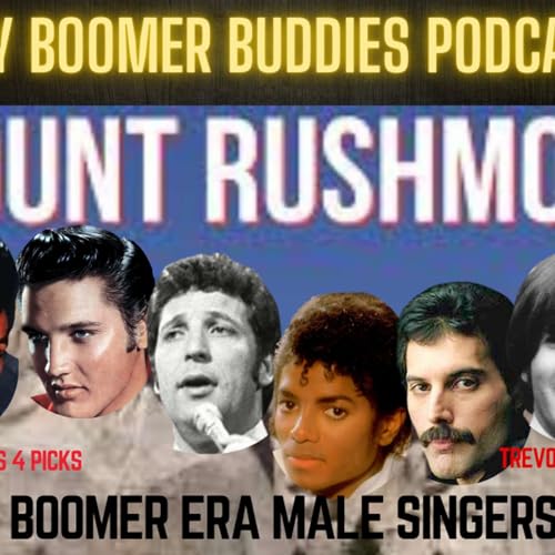 My Boomer Buddies Podcast: S3 E12, Here's Our Mount Rushmore Of MALE Singers From The Boomer Era!