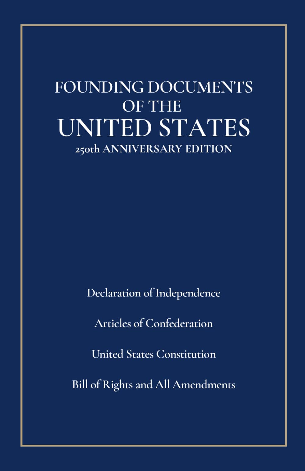 Founding Documents of the United States: 250th Anniversary Edition: Declaration of Independence, Articles of Confederation, United States Constitution, Bill of Rights and All Amendments