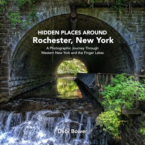 Hidden Places Around Rochester, New York: A Photographic Journey Through Western New York and the Finger Lakes