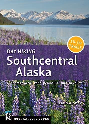 Day Hiking Southcentral Alaska: Anchorage Area * Kenai Peninsula * Mat-Su Valley (Day Hiking Series)