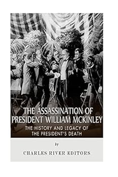 The Assassination of President William McKinley: The History and Legacy of the President's Death