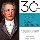  Johann Wolfgang von Goethe - Götz von Berlichingen: 30 Minuten - Weltliteratur kompakt