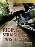 Riding a Straight and Twisty Road: Motorcycles, Fellowship, and Personal Journeys
